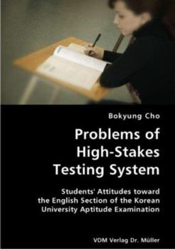 Paperback Problems of High-Stakes Testing System- Students' Attitudes toward the English Section of the Korean University Aptitude Examination Book