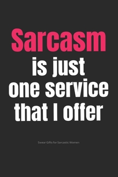 Paperback Sarcasm is Just One Service That I Offer: Funny Cuss Word Journal Full of Sarcastic Quotes and Snarky Sayings (6 x 9" Lined Notebook Journal) Book