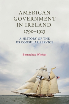 Hardcover American Government in Ireland, 1790-1913: A History of the Us Consular Service Book