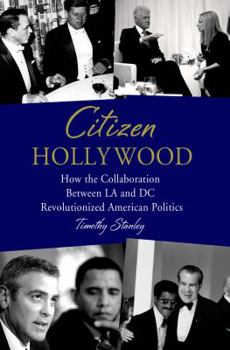 Hardcover Citizen Hollywood: How the Collaboration Between LA and DC Revolutionized American Politics Book