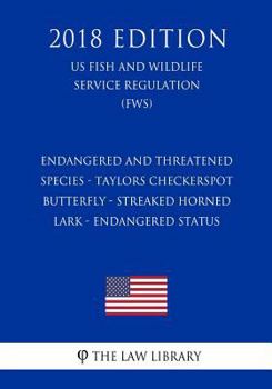 Endangered and Threatened Species - Taylors Checkerspot Butterfly - Streaked Horned Lark - Endangered Status (Us Fish and Wildlife Service Regulation) (Fws) (2018 Edition)