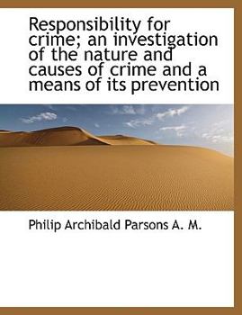 Paperback Responsibility for Crime; An Investigation of the Nature and Causes of Crime and a Means of Its Prev [Large Print] Book