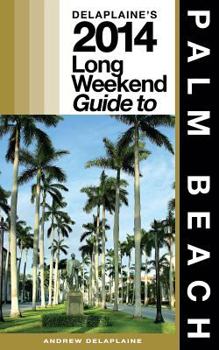 Paperback Delaplaine's 2014 Long Weekend Guide to Palm Beach Book
