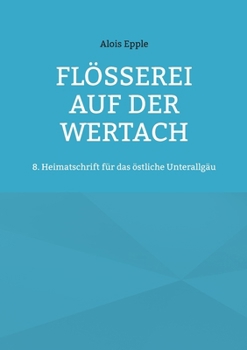 Paperback Flößerei auf der Wertach: 8. Heimatschrift für das östliche Unterallgäu [German] Book