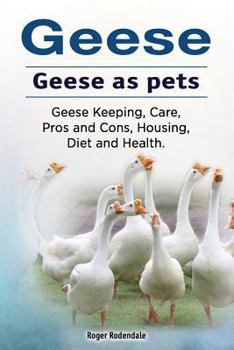 Paperback Geese. Geese as pets. Geese Keeping, Care, Pros and Cons, Housing, Diet and Health. Book