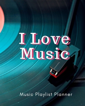 I Love Music: DJ mix playlist journal Weekly Planner for Work and Personal Everyday Use Jazz, Rap, Love, Soul and others | Review Playlist Diary Journal