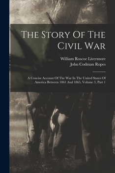 Paperback The Story Of The Civil War: A Concise Account Of The War In The United States Of America Between 1861 And 1865, Volume 3, Part 1 Book