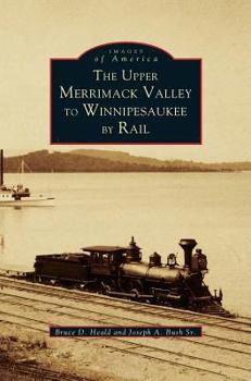 The Upper Merrimack Valley to Winnipesaukee By Rail (Images of America: New Hampshire) - Book  of the Images of America: New Hampshire