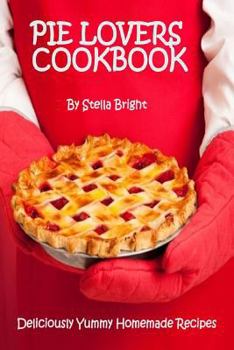 Paperback Pie Lovers Cookbook: Delicious Quick & Easy Pie Recipes For Newbies to Foodies Book