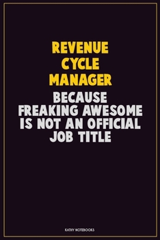 Revenue Cycle Manager, Because Freaking Awesome Is Not An Official Job Title: Career Motivational Quotes 6x9 120 Pages Blank Lined Notebook Journal