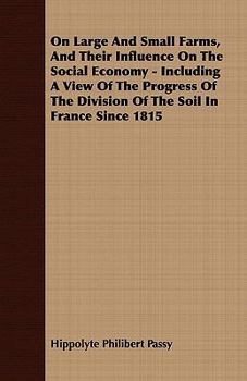 On Large And Small Farms, And Their Influence On The Social Economy - Including A View Of The Progress Of The Division Of The Soil In France Since 1815