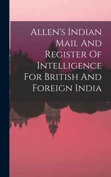 Hardcover Allen's Indian Mail And Register Of Intelligence For British And Foreign India [Afrikaans] Book