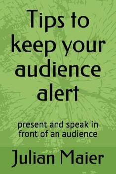 Paperback Tips to keep your audience alert: present and speak in front of an audience Book