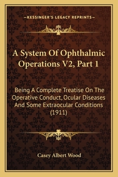 Paperback A System Of Ophthalmic Operations V2, Part 1: Being A Complete Treatise On The Operative Conduct, Ocular Diseases And Some Extraocular Conditions (191 Book