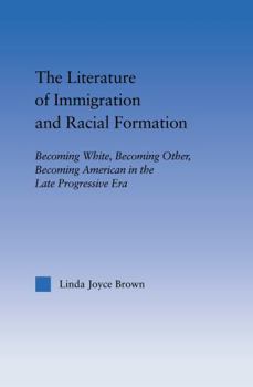 The Literature of Immigration and Racial Formation: Becoming White, Becoming Other, Becoming American in the Late Progressive Era (American Popular History and Culture (Routledge (Firm)).)