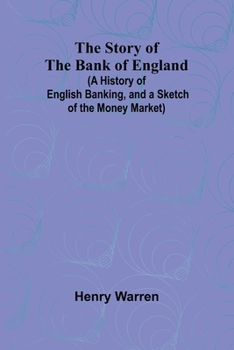 Paperback The Story of the Bank of England;(A History of English Banking, and a Sketch of the Money Market) Book