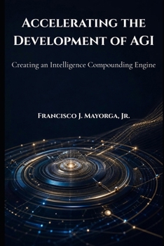 Paperback Accelerating the Development of AGI: Creating an Intelligence Compounding Engine Book