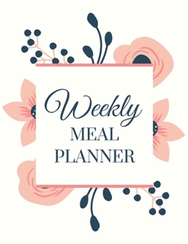 Weekly Meal Planner: Food Planner | Healthy Monthly Meals Journal  | Track Plan And Organize Your Diet With Grocery Shopping List | Loss Weight Diary ... Calendar | Daily Fitness Notebook | Flowers