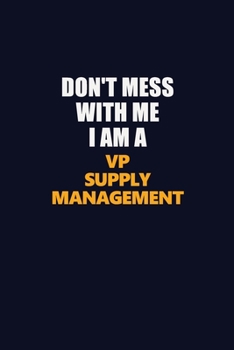 Don't Mess With Me I Am A VP Supply Management: Career journal, notebook and writing journal for encouraging men, women and kids. A framework for building your career.