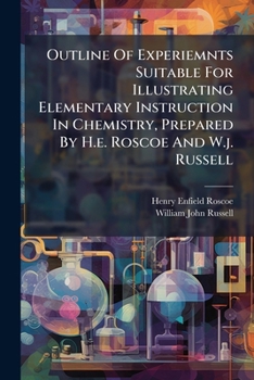 Outline Of Experiemnts Suitable For Illustrating Elementary Instruction In Chemistry, Prepared By H.e. Roscoe And W.j. Russell...