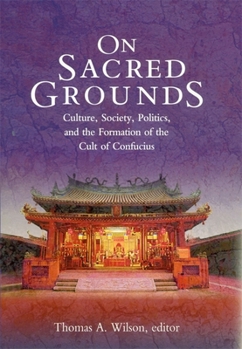 Hardcover On Sacred Grounds: Culture, Society, Politics, and the Formation of the Cult of Confucius Book
