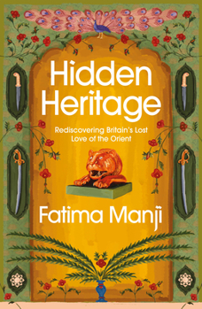 Hardcover Hidden Heritage: Rediscovering Britain's Lost Love of the Orient Book