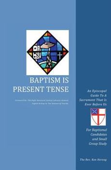 Paperback Baptism Is Present Tense: An Episcopal Guide To A Sacrament That Is Ever Before Us Book