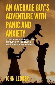 Paperback An Average Guys Adventure with Panic and Anxiety: A guide to surviving and thriving living with panic and anxiety Book