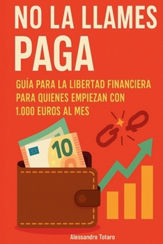 No la llames paga: Guía para la libertad financiera para quienes empiezan con 1.000 euros al mes (Spanish Edition)