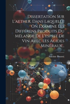 Paperback Dissertation Sur L'aether, Dans Laquelle On Examine Les Différens Produits Du Mêlange De L'esprit De Vin Avec Les Acides Minéraux... [French] Book