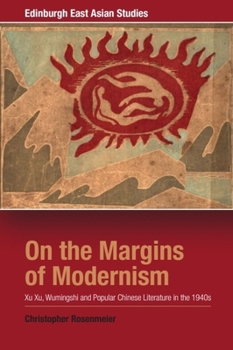 On the Margins of Modernism: Xu Xu, Wumingshi and Popular Chinese Literature in the 1940s - Book  of the Edinburgh East Asian Studies