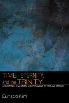 Paperback Time, Eternity, and the Trinity: A Trinitarian Analogical Understanding of Time and Eternity Book