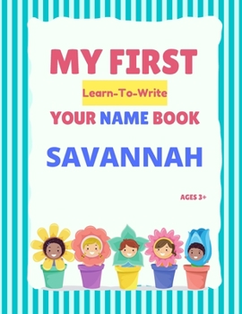 Paperback My First Learn-To-Write Your Name Book: Savannah Book