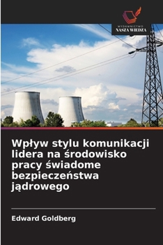 Wplyw stylu komunikacji lidera na srodowisko pracy swiadome bezpieczenstwa jadrowego (Polish Edition)