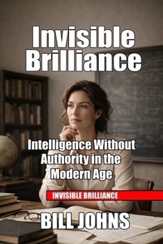 Paperback Invisible Brilliance: Intelligence Without Authority in the Modern Age Book