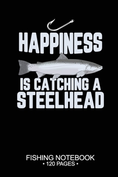 Paperback Happiness Is Catching A Steelhead Fishing Notebook 120 Pages: 6"x 9'' College Ruled Lined Paperback Steelhead Fish-ing Freshwater Game Fly Journal Com Book