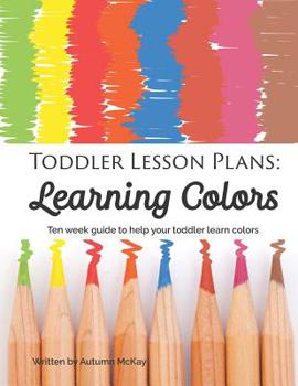 Paperback Toddler Lesson Plans: Learning Colors: Ten Week Guide to Help Your Toddler Learn Colors Book