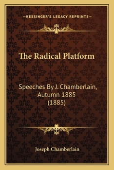 Paperback The Radical Platform: Speeches by J. Chamberlain, Autumn 1885 (1885) Book