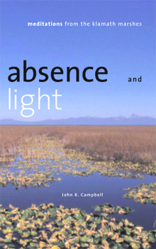 Hardcover Absence and Light: Meditations from the Klamath Marshes Book