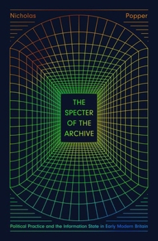 Hardcover The Specter of the Archive: Political Practice and the Information State in Early Modern Britain Book