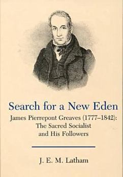 Search for a New Eden: James Pierrepont Greaves (1777-1842) : The Sacred Socialist and His Followers
