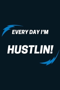 Every Day I'm Hustlin!: Hustling Notebook - With Inspirational Quote Area in 120 pages - Write Down All Your Thoughts, Gratitude... Ruled Lined Pages Edition