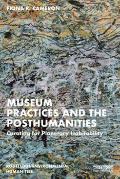 Paperback Museum Practices and the Posthumanities: Curating for Planetary Habitability Book