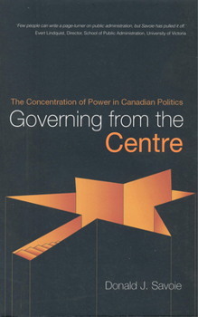 Paperback Governing from the Centre: The Concentration of Power in Canadian Politics Book