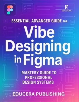 Paperback Essential Advanced Guide for Vibe Designing in Figma: Mastery Guide to Professional Design Systems Book