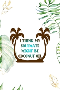 Paperback I Think My Soulmate Might Be Coconut Oil: Notebook Journal Composition Blank Lined Diary Notepad 120 Pages Paperback White Green Plants Coconut Book