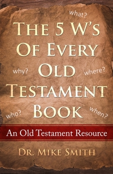 Paperback The 5 W's of Every Old Testament Book: Who, What, When, Where, and Why of Every Book in the Old Testament Book