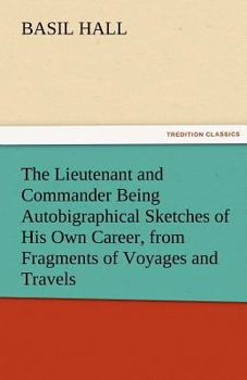 Paperback The Lieutenant and Commander Being Autobigraphical Sketches of His Own Career, from Fragments of Voyages and Travels Book