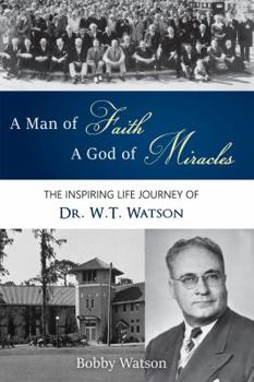 Paperback A Man of Faith, A God of Miracles: The Inspiring Life Journey of Dr. W.T. Watson Book