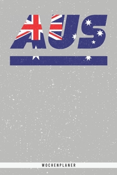 Aus: Australien Wochenplaner mit 106 Seiten in wei?. Organizer auch als Terminkalender, Kalender oder Planer mit der austra
